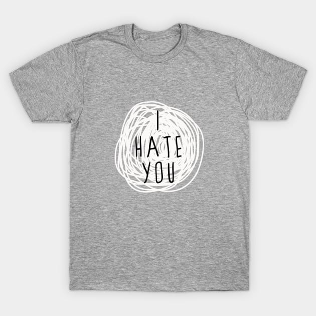 I Hate You T-Shirt by emanuelacarratoni